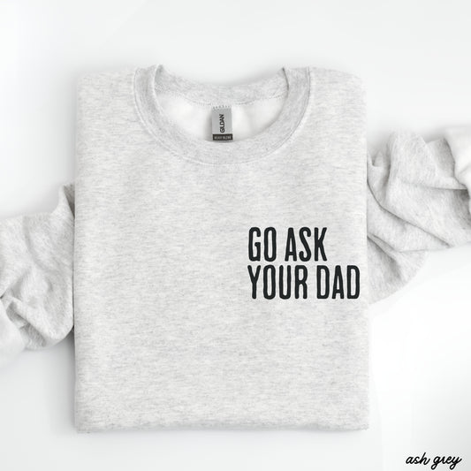 Go Ask Your Dad Sweatshirt *7 Colors (S-3X) Chloe Vs Tank The Boutique