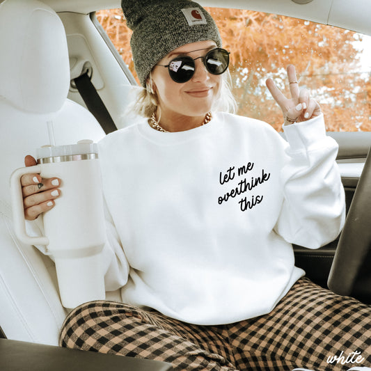 Let Me Overthink This Sweatshirt *9 Colors (S-3X) Chloe Vs Tank The Boutique