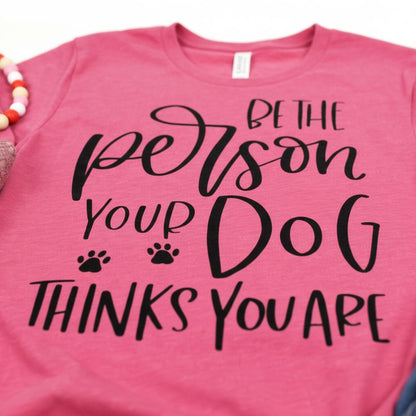 Dog Tshirt Be the person your dog thinks you are Bella Canvas Graphic Tee, Funny Dog shirts for women Joyful Moose