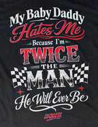 My Baby Daddy Hates Me Because I'm Twice The Man He'll Ever Be Tee Luckless Outfitters