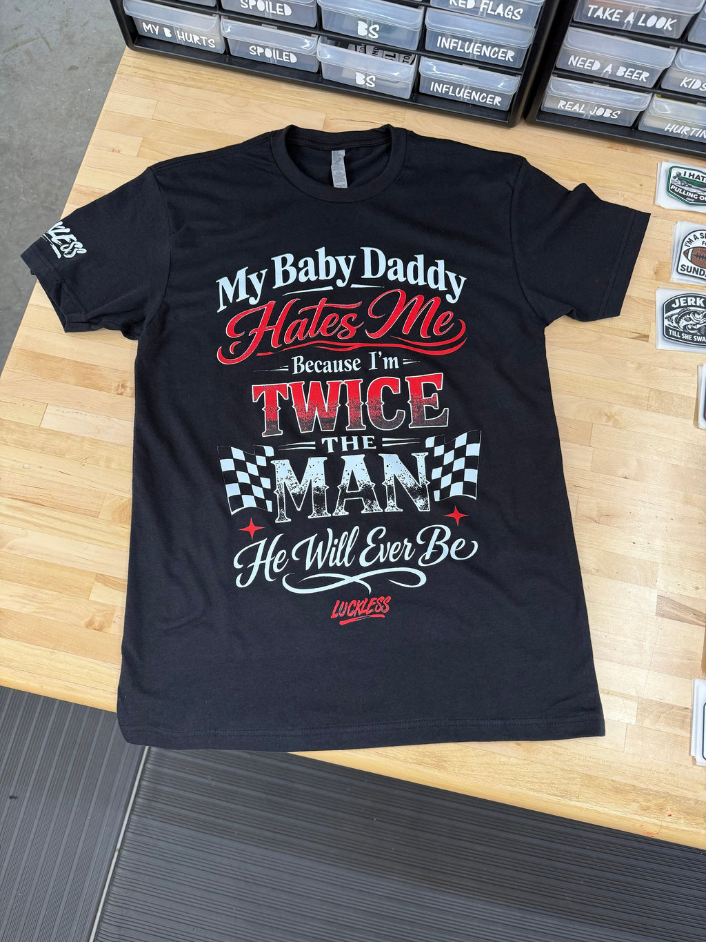 My Baby Daddy Hates Me Because I'm Twice The Man He'll Ever Be Tee Luckless Outfitters