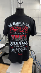 My Baby Daddy Hates Me Because I'm Twice The Man He'll Ever Be Tee Luckless Outfitters