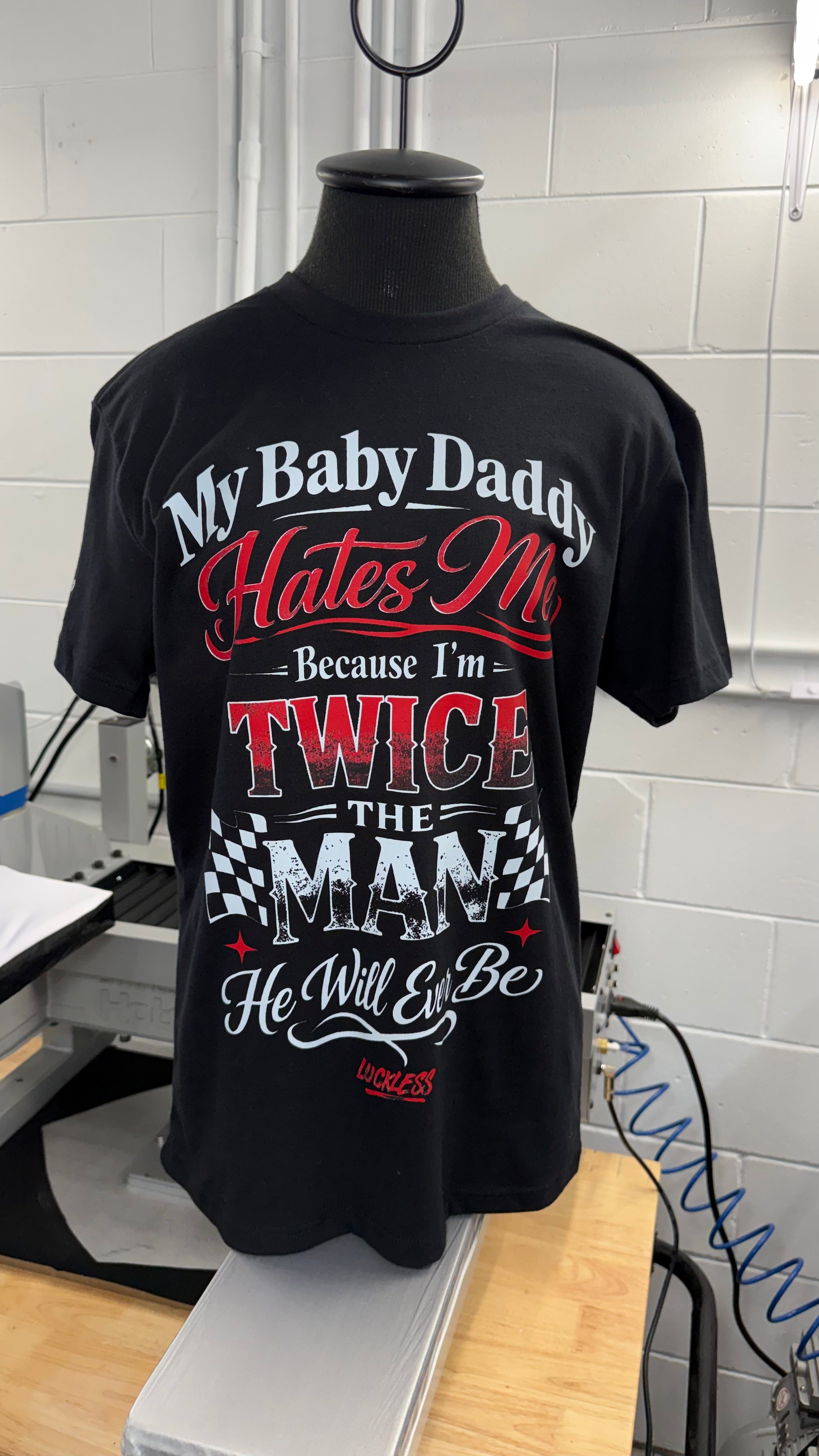 My Baby Daddy Hates Me Because I'm Twice The Man He'll Ever Be Tee Luckless Outfitters