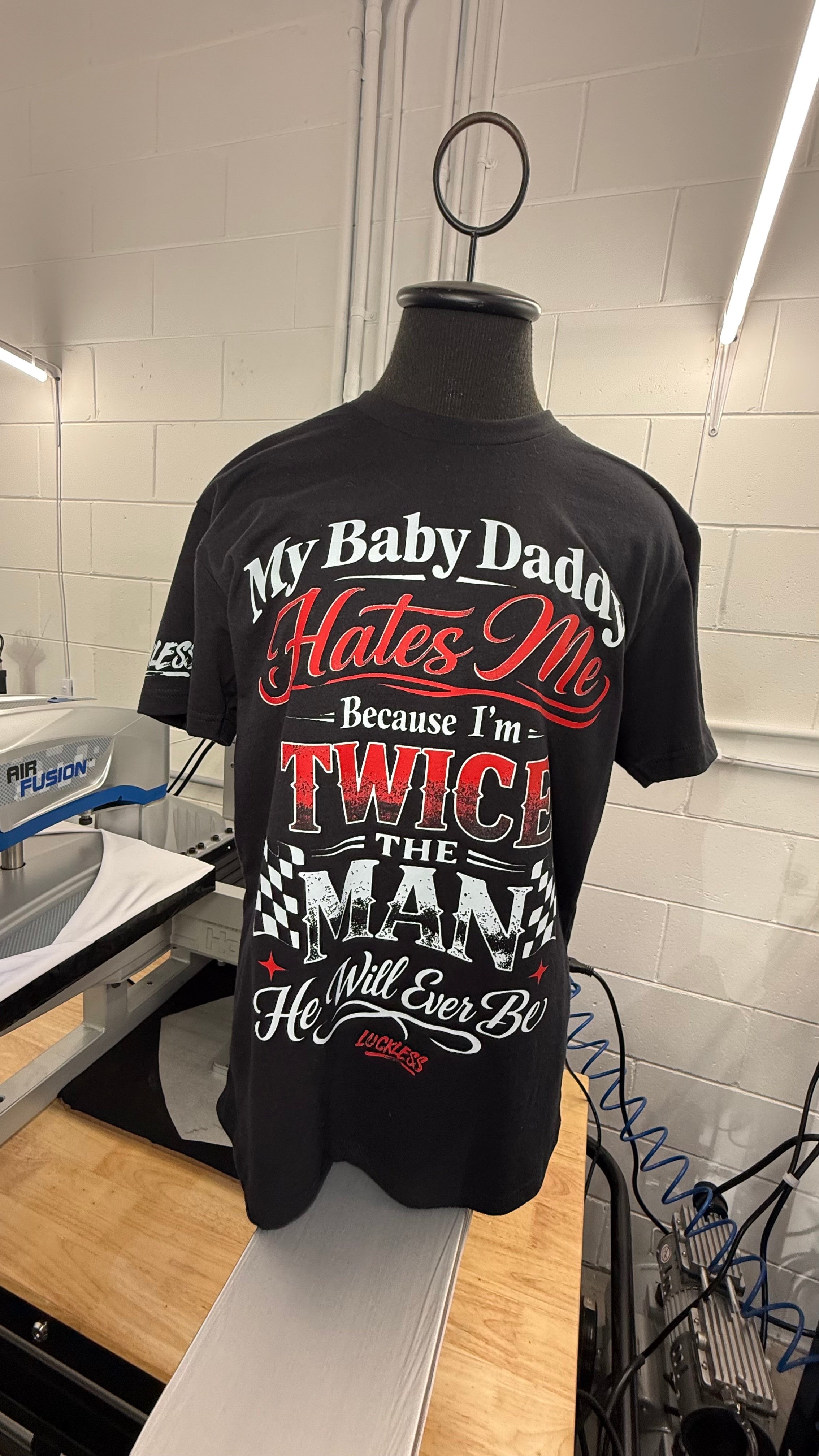 My Baby Daddy Hates Me Because I'm Twice The Man He'll Ever Be Tee Luckless Outfitters