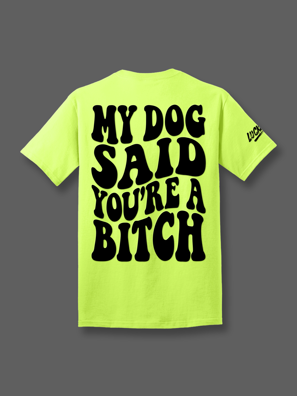 My Dog Said You're A Bitch Tee Luckless Outfitters