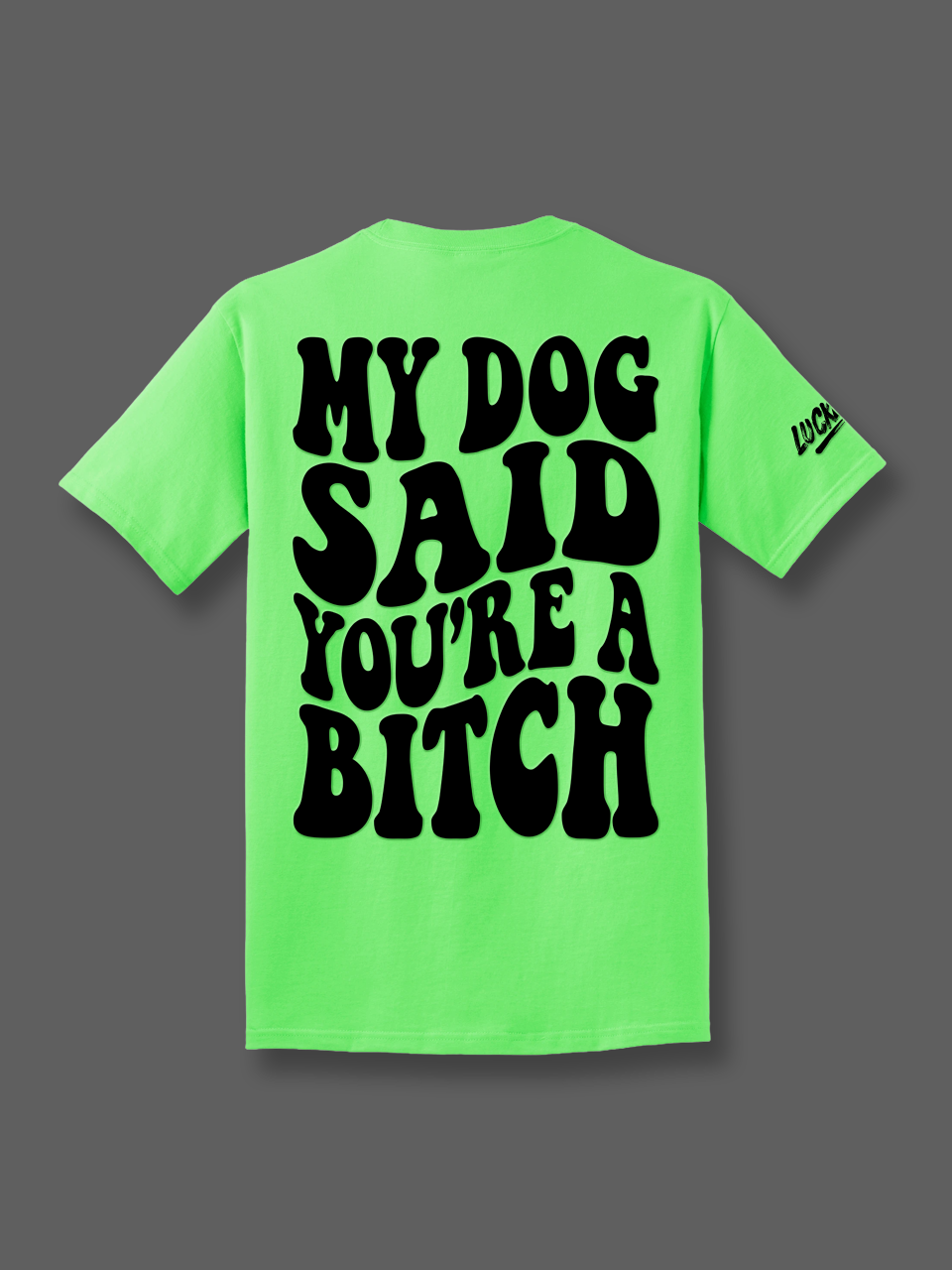My Dog Said You're A Bitch Tee Luckless Outfitters