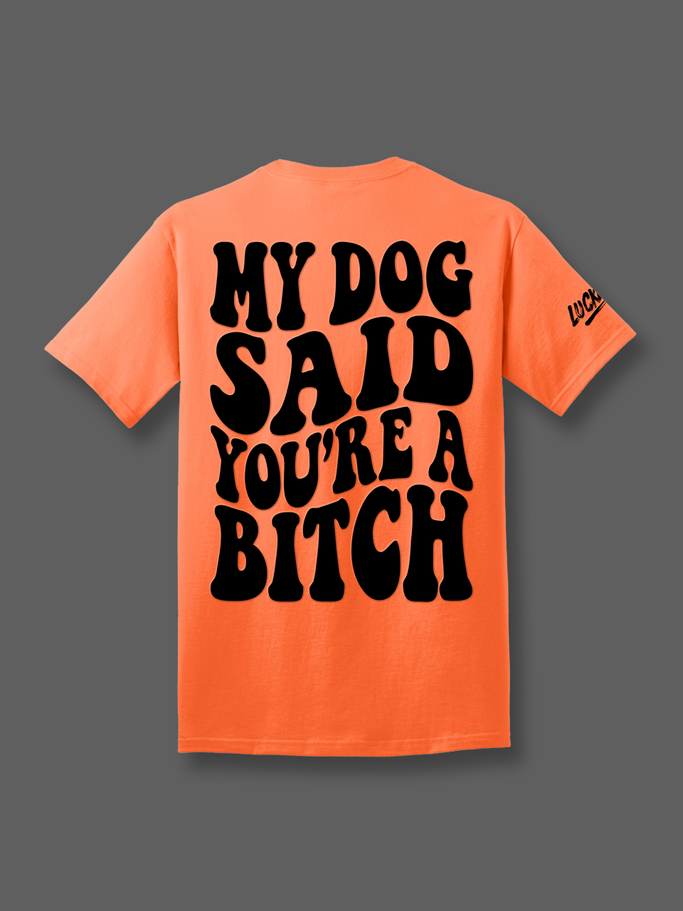 My Dog Said You're A Bitch Tee Luckless Outfitters