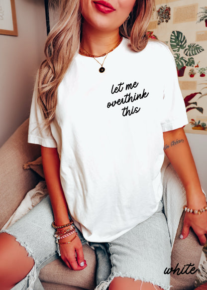 Let Me Overthink This Tee *16 Colors (S-3X) Chloe Vs Tank The Boutique