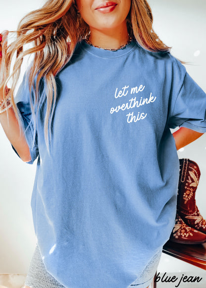 Let Me Overthink This Tee *16 Colors (S-3X) Chloe Vs Tank The Boutique