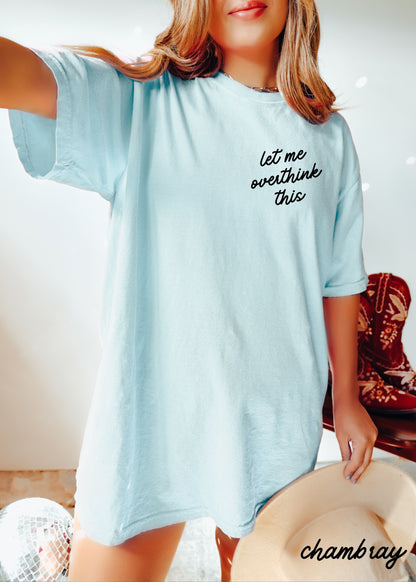 Let Me Overthink This Tee *16 Colors (S-3X) Chloe Vs Tank The Boutique