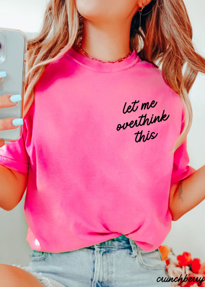 Let Me Overthink This Tee *16 Colors (S-3X) Chloe Vs Tank The Boutique