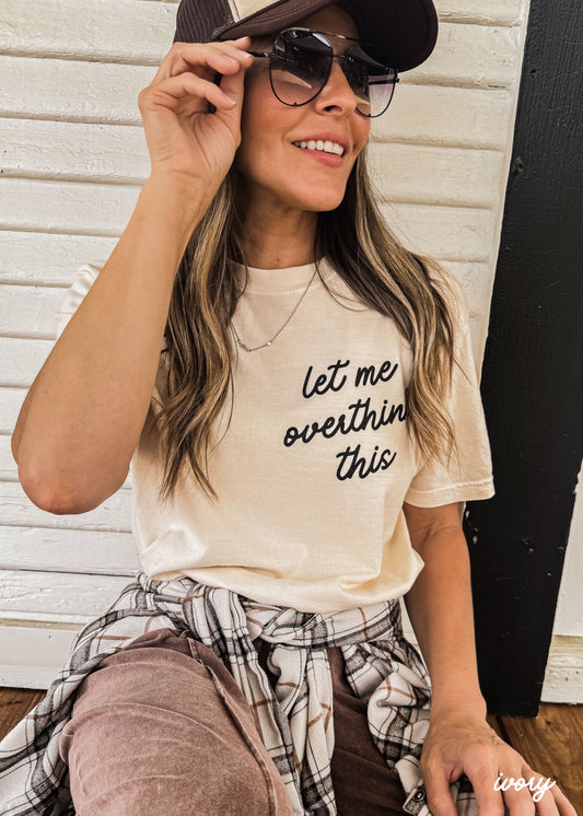 Let Me Overthink This Tee *16 Colors (S-3X) Chloe Vs Tank The Boutique