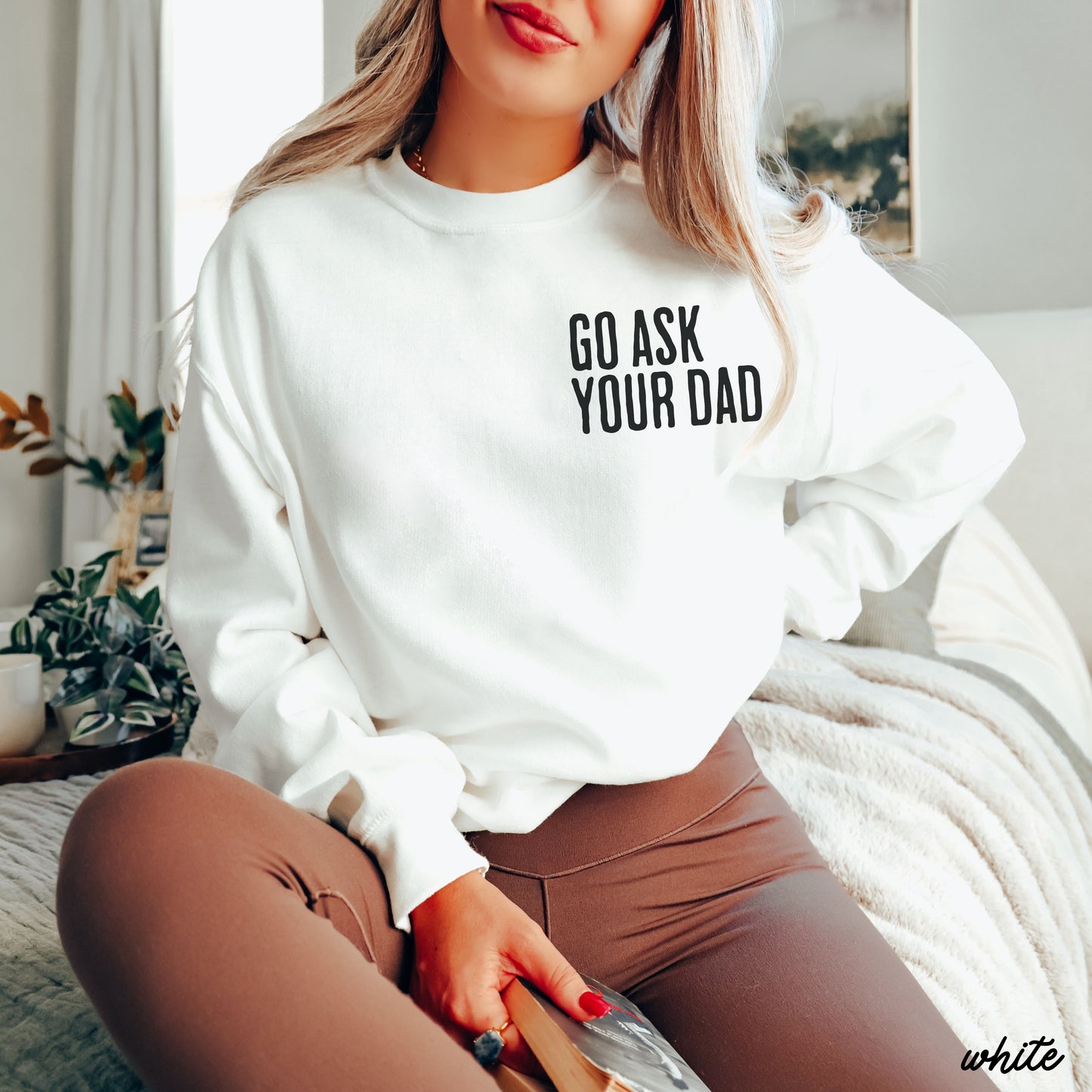 Go Ask Your Dad Sweatshirt *7 Colors (S-3X) Chloe Vs Tank The Boutique