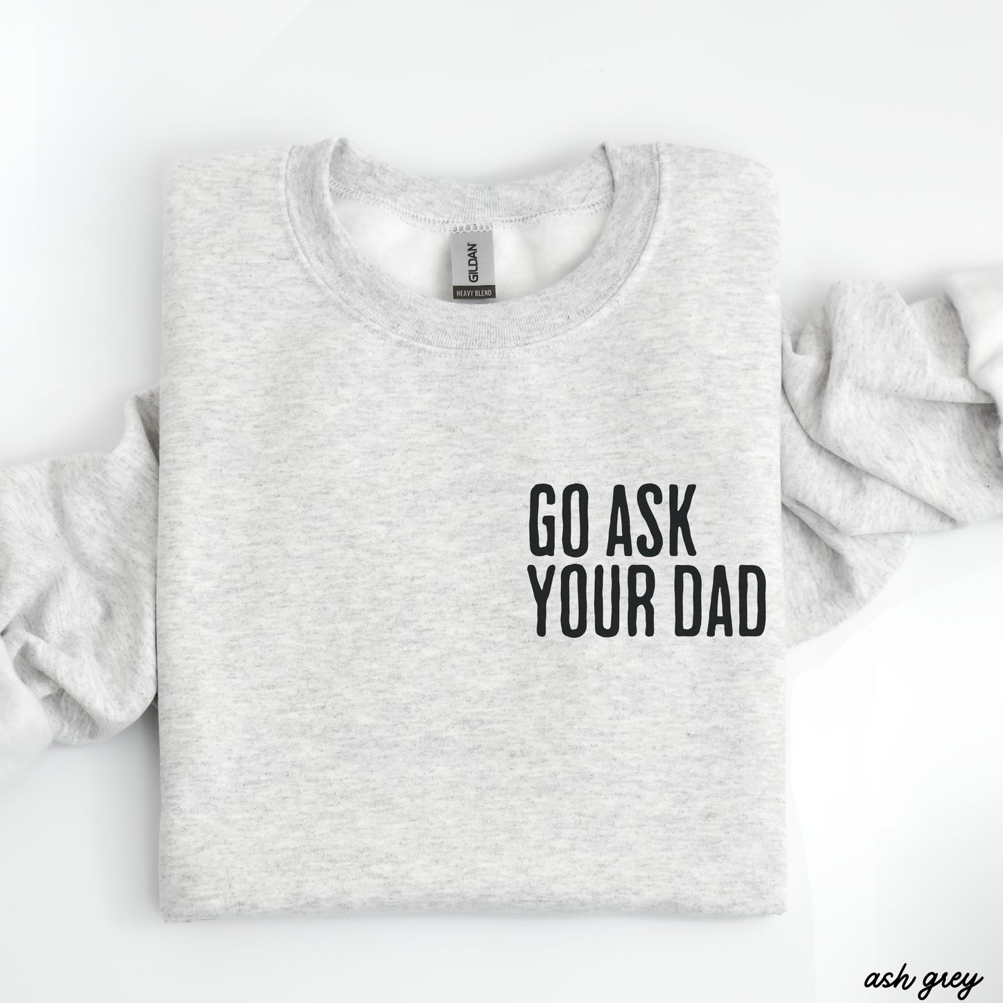 Go Ask Your Dad Sweatshirt *7 Colors (S-3X) Chloe Vs Tank The Boutique