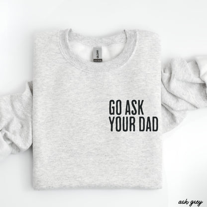 Go Ask Your Dad Sweatshirt *7 Colors (S-3X) Chloe Vs Tank The Boutique