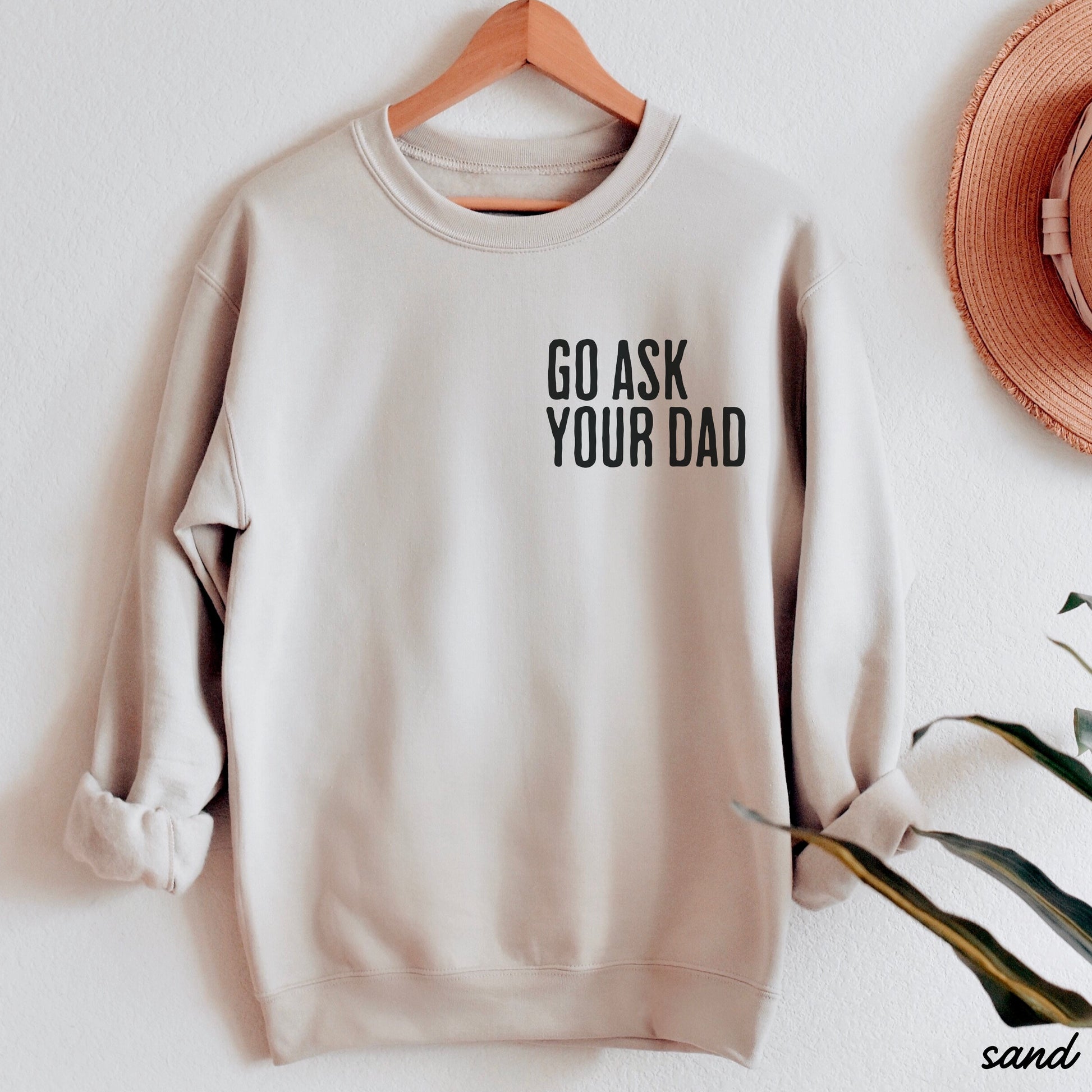 Go Ask Your Dad Sweatshirt *7 Colors (S-3X) Chloe Vs Tank The Boutique