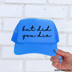 But Did You Die Cursive Trucker Hat *9 Colors Chloe Vs Tank The Boutique