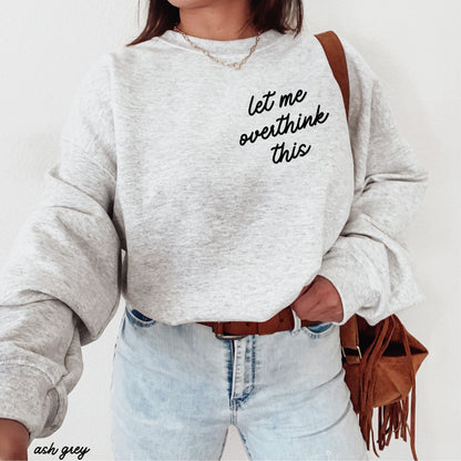 Let Me Overthink This Sweatshirt *9 Colors (S-3X) Chloe Vs Tank The Boutique