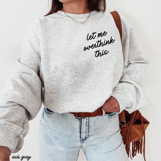 Let Me Overthink This Sweatshirt *9 Colors (S-3X) Chloe Vs Tank The Boutique