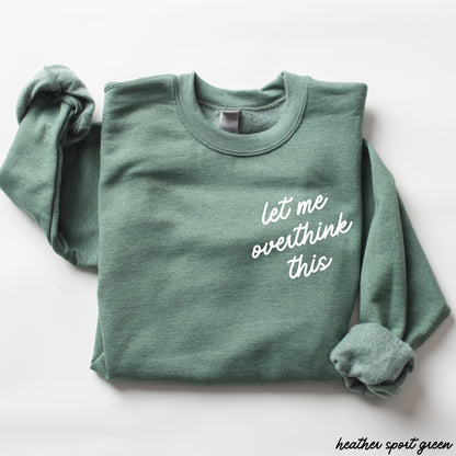 Let Me Overthink This Sweatshirt *9 Colors (S-3X) Chloe Vs Tank The Boutique