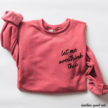 Let Me Overthink This Sweatshirt *9 Colors (S-3X) Chloe Vs Tank The Boutique