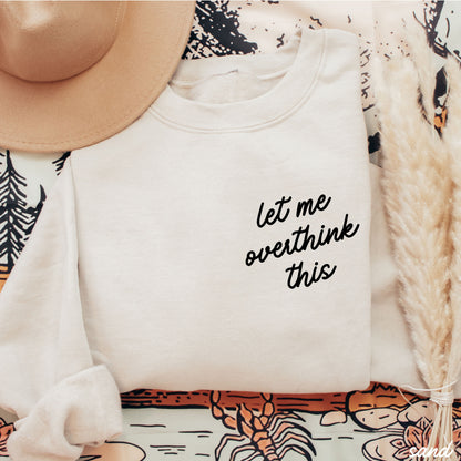 Let Me Overthink This Sweatshirt *9 Colors (S-3X) Chloe Vs Tank The Boutique