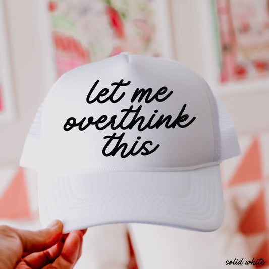 Let Me Overthink This Trucker Hat *12 Colors Chloe Vs Tank The Boutique
