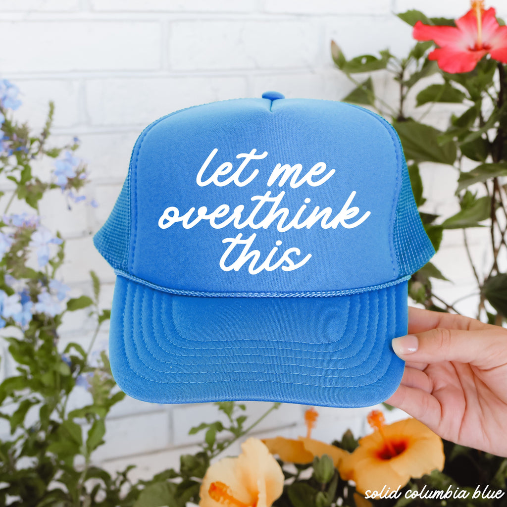 Let Me Overthink This Trucker Hat *12 Colors Chloe Vs Tank The Boutique