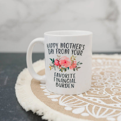 Funny Mother's Day Gift, Coffee mug for mom, Happy Mother's Day from your favorite financial burden floral 11 oz or 15 oz ceramic mug Joyful Moose