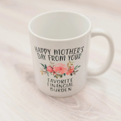Funny Mother's Day Gift, Coffee mug for mom, Happy Mother's Day from your favorite financial burden floral 11 oz or 15 oz ceramic mug Joyful Moose