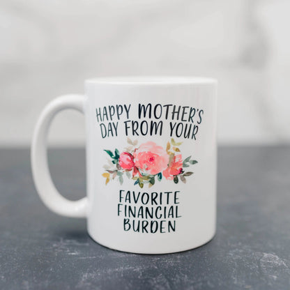 Funny Mother's Day Gift, Coffee mug for mom, Happy Mother's Day from your favorite financial burden floral 11 oz or 15 oz ceramic mug Joyful Moose