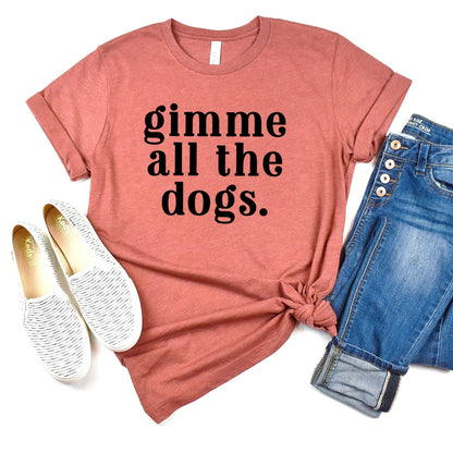 Gimme All the Dogs Shirt - gift for dog lover - dog mom shirt -  Bella Canvas dog lover shirt - dog gift for her - dog lover tshirt Joyful Moose