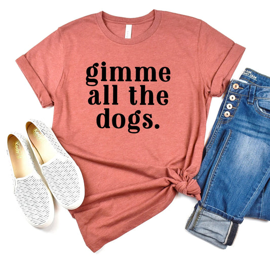 Gimme All the Dogs Shirt - gift for dog lover - dog mom shirt -  Bella Canvas dog lover shirt - dog gift for her - dog lover tshirt Joyful Moose