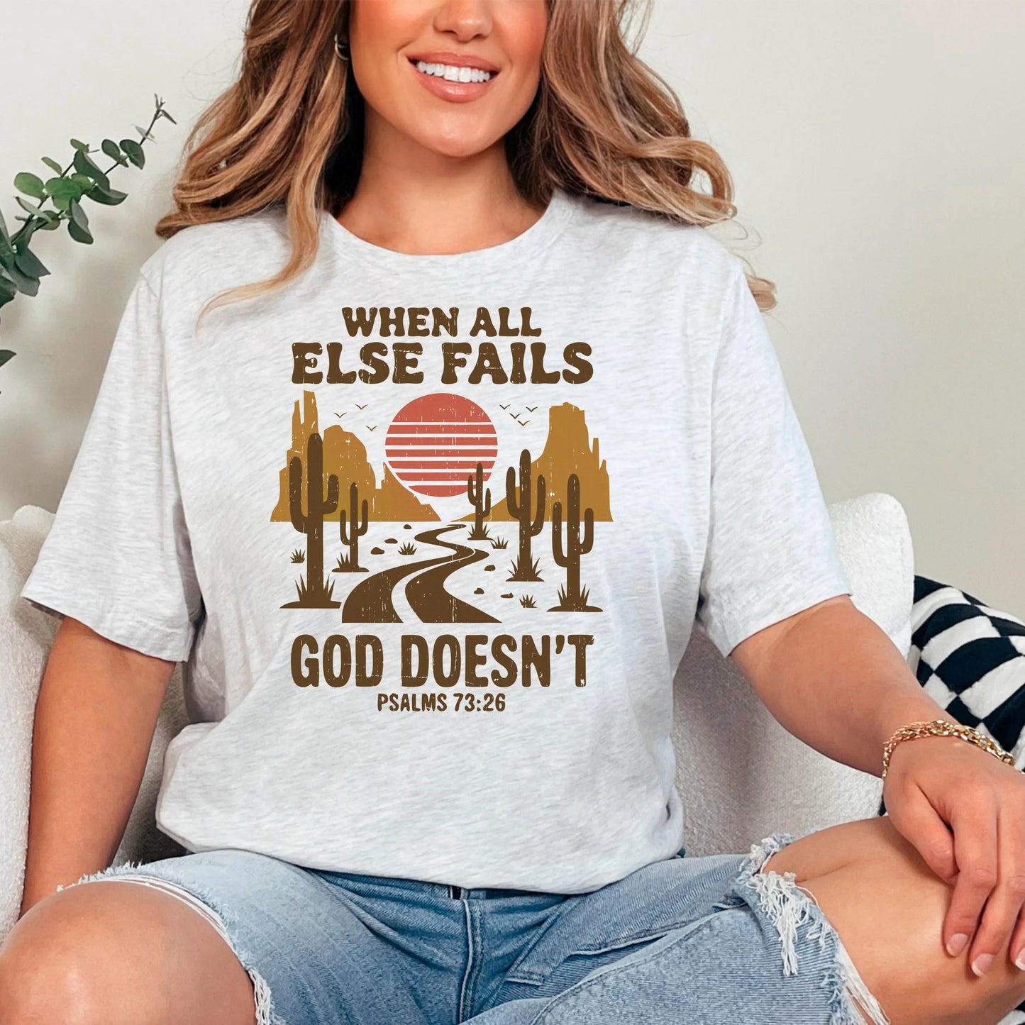 Christian Graphic T-Shirt - “When All Else Fails, God Doesn’t” - Psalms 73:26 Bible Verse Shirt SouthWest Desert Western Boho Joyful Moose