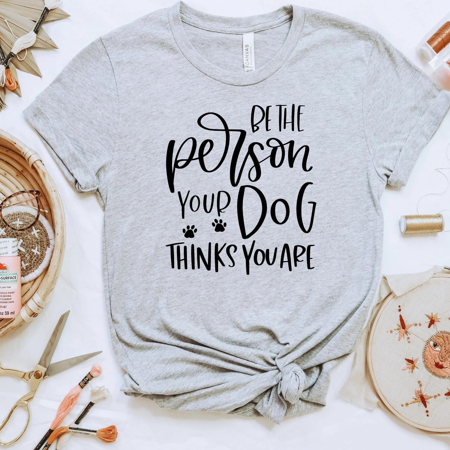 Dog Tshirt Be the person your dog thinks you are Bella Canvas Graphic Tee, Funny Dog shirts for women Joyful Moose